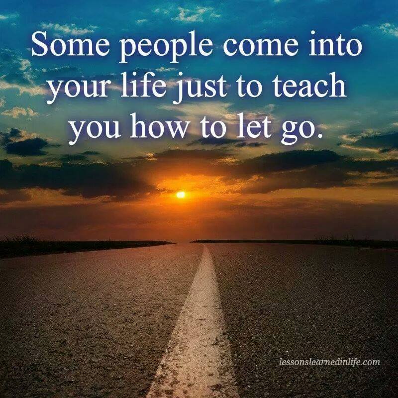 Some people come into your life just to teach you how to let go